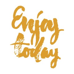 Enjoy today. motivation quote. Modern calligraphic style. Hand l