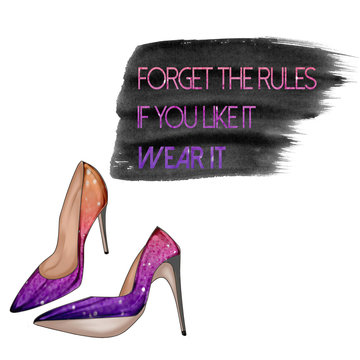 Fashion Illustration - Funny Quotation on White background and stiletto shoes "forget the rules, if you like it, wear it"
