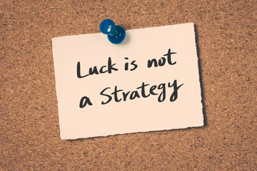 Luck is not a strategy