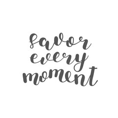 Savor every moment. Brush lettering.