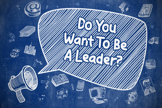 Do You Want To Be A Leader - Business Concept.