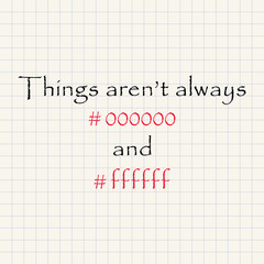 Things aren't always black and white - funny inscription template