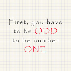 You have to be odd to be number one - funny inscription template