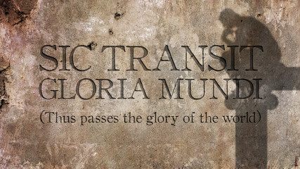 Sic transit gloria mundi. A Latin phrase that means Thus passes the glory of the world. - obrazy, fototapety, plakaty