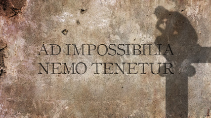 Ad impossibilia nemo tenetur. A Latin phrase that means Nobody must keep a commitment to do...