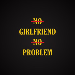 No girlfriend no problem - funny inscription template