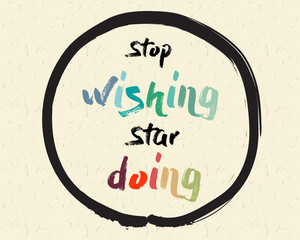 Calligraphy: Stop wishing, start doing. Inspirational motivational quote. Meditation theme