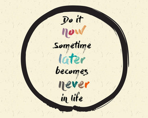 Calligraphy: Do it now sometime later becomes never in life. Inspirational motivational quote. Meditation theme