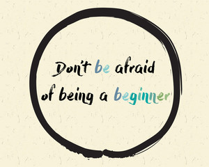 Calligraphy: Don't be afraid of being a beginner. Inspirational motivational quote. Meditation theme