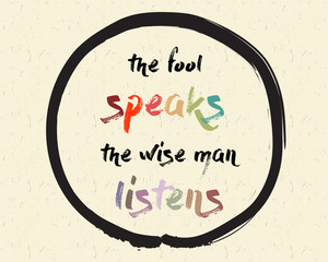 Calligraphy: The fool speaks, the wise man listens. Inspirational motivational quote. Meditation theme