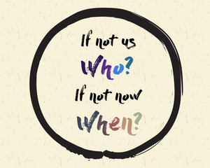 Calligraphy: If not us, who? if not mow, when? Inspirational motivational quote. Meditation theme