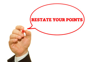 Businessman hand writing RESTATE YOUR POINT on a transparent wipe board.