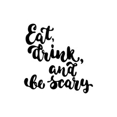 Eat, drink and be scary - Halloween party hand drawn lettering phrase, isolated on the white. Fun brush ink inscription for photo overlays, typography greeting card or t-shirt print