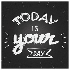 Fototapeta na wymiar Today is your day hand written lettering made in vector on chalkboard. Greeting card, poster quote.