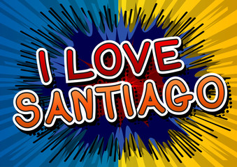 I Love Santiago - Comic book style text on comic book abstract background.