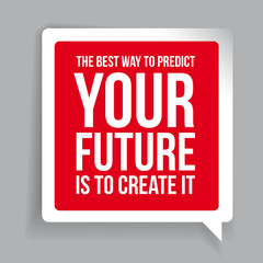The best way to predict your future is to create it. Motivationa