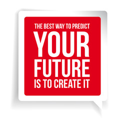 The best way to predict your future is to create it. Motivationa