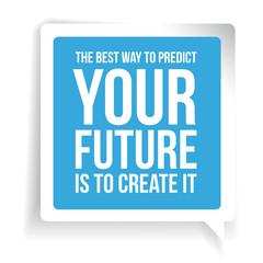 The best way to predict your future is to create it. Motivationa