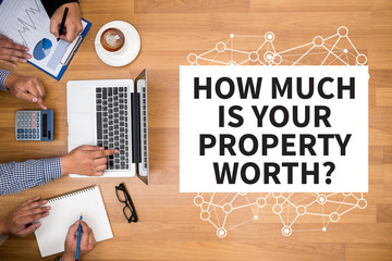 HOW MUCH IS YOUR PROPERTY WORTH?