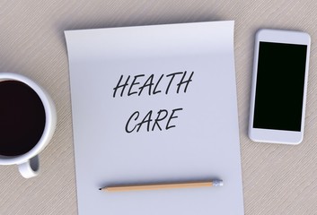 HEALTH CARE, message on paper, smart phone and coffee on table, 3D rendering