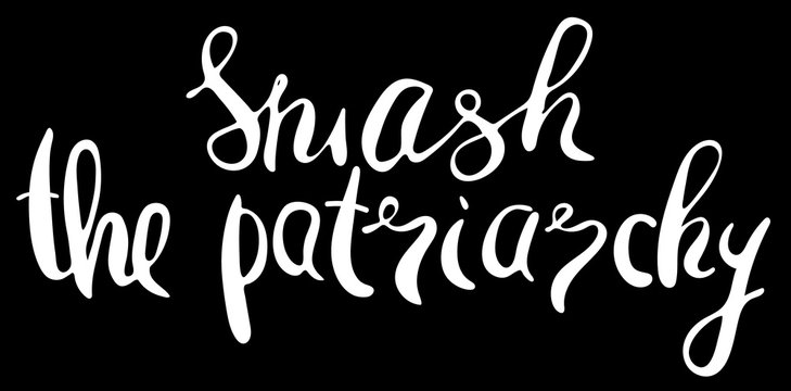 Smash the patriarchy. Feminism quote, woman motivational slogan. Feminist saying. Rough typography with brush lettering. Vector design.