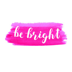 Be bright. Brush lettering.