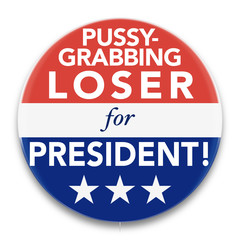 Illustration of a political pin, in red, white, and blue, promoting a Pussy-Grabbing Loser to be President of the United States of America.