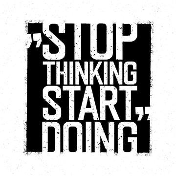 Motivational poster. "Stop thinking Start doing". Black and whit