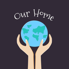 Our Home Card with Earth and hand. Vector illustration