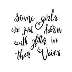 Some girls are just born with glitter in their veins - Handdrawn lettering print. Unique typography poster or apparel design. Vector design element for housewarming poster, t-shirt design