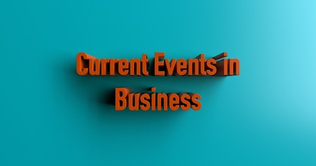 Current Events in Business - 3D rendered colorful headline illustration.  Can be used for an online banner ad or a print postcard.