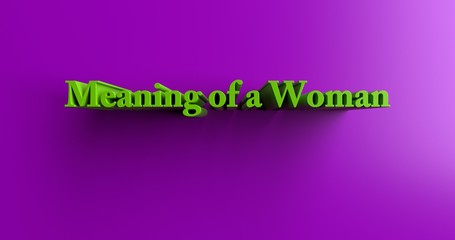 Meaning of a Woman - 3D rendered colorful headline illustration.  Can be used for an online banner ad or a print postcard.