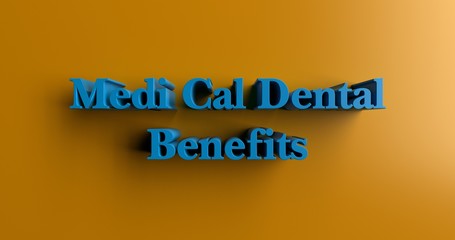 Medi Cal Dental Benefits - 3D rendered colorful headline illustration.  Can be used for an online banner ad or a print postcard.