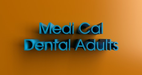 Medi Cal Dental Adults - 3D rendered colorful headline illustration.  Can be used for an online banner ad or a print postcard.