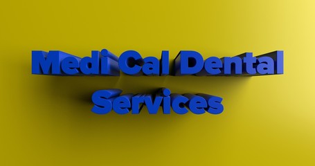 Medi Cal Dental Services - 3D rendered colorful headline illustration.  Can be used for an online banner ad or a print postcard.