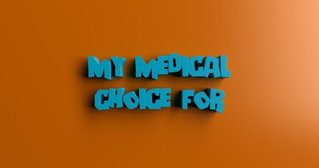 My Medical Choice for Healthy Care - 3D rendered colorful headline illustration.  Can be used for an online banner ad or a print postcard.