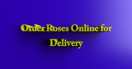 Order Roses Online for Delivery - 3D rendered colorful headline illustration.  Can be used for an online banner ad or a print postcard.