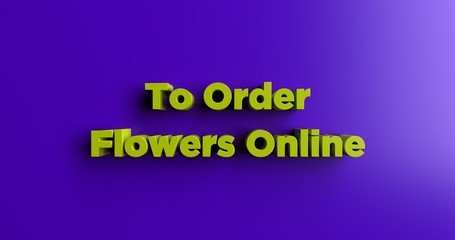 To Order Flowers Online - 3D rendered colorful headline illustration.  Can be used for an online banner ad or a print postcard.