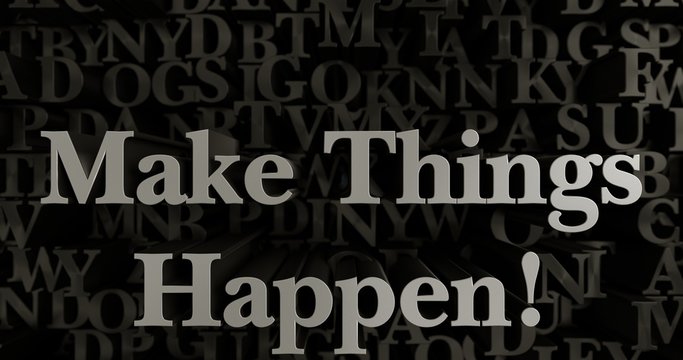 Make Things Happen! - 3D rendered metallic typeset headline illustration.  Can be used for an online banner ad or a print postcard.