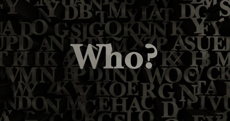Who? - 3D rendered metallic typeset headline illustration.  Can be used for an online banner ad or a print postcard.