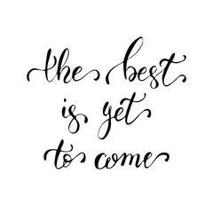 The best is yet to come. Motivational quote. Calligraphy postcar
