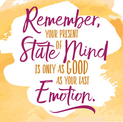 remember your present state of mind is only as good as your last emotion typography design