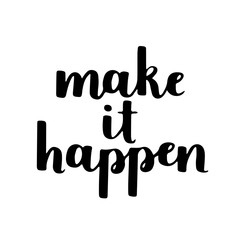 Make it happen. Inspirational vector quote, black ink brush lettering isolated on white background. Positive saying for cards, motivational posters and t-shirt