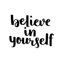 Believe in yourself. Inspirational vector quote, black ink brush lettering isolated on white background. Positive saying for cards, motivational posters and t-shirt