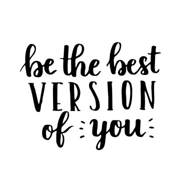 Be the best version of you - hand drawn lettering phrase isolated on the white background. Fun brush ink inscription for photo overlays, greeting card or t-shirt print, poster design.