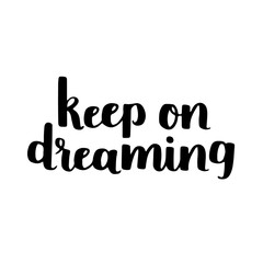 Vector motivational quote - keep on dreaming. Hand written brush lettering on white isolated background. Vector hand drawn typographic poster slogan for your design.
