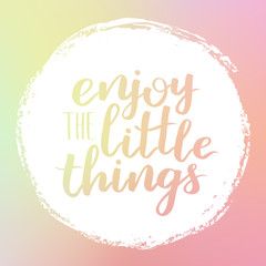 Vector motivational quote lettering Enjoy the little things. White circle on dreamy gradient background. Decorative print element for your design.
