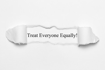 Treat Everyone Equally! on white torn paper