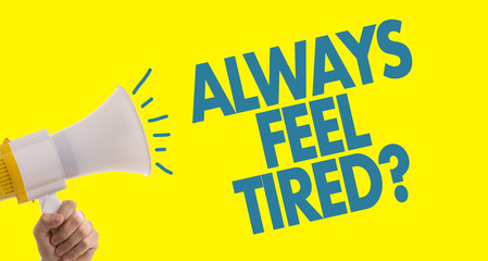 Always Feel Tired?