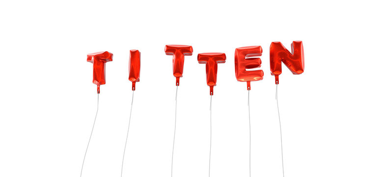TITTEN - word made from red foil balloons - 3D rendered.  Can be used for an online banner ad or a print postcard.